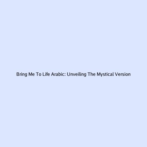 Bring Me To Life Arabic: Unveiling The Mystical Version