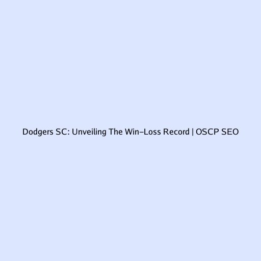 Dodgers SC: Unveiling The Win-Loss Record | OSCP SEO