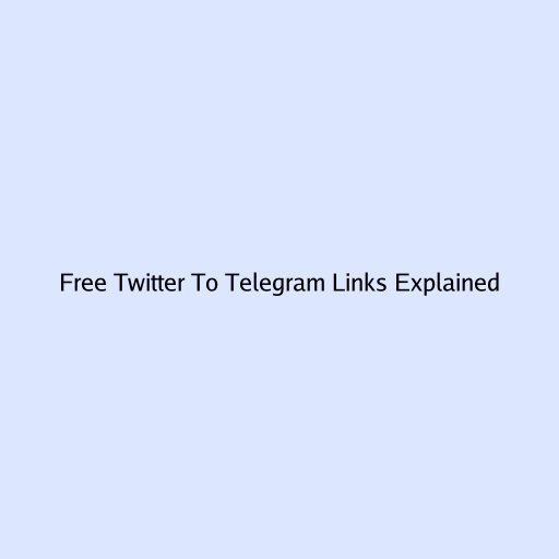 Free Twitter To Telegram Links Explained