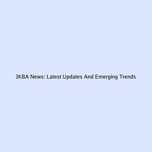 IKBA News: Latest Updates And Emerging Trends