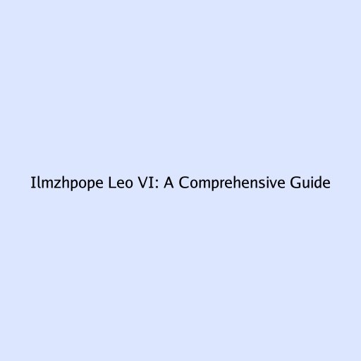 Ilmzhpope Leo VI: A Comprehensive Guide