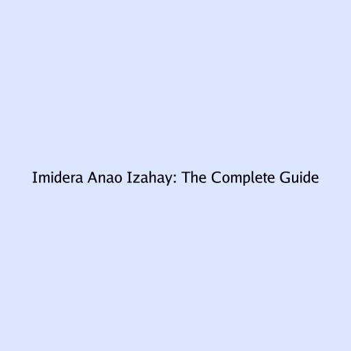 Imidera Anao Izahay: The Complete Guide