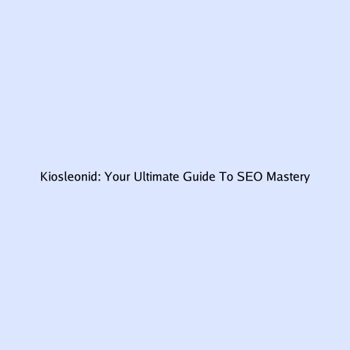 Kiosleonid: Your Ultimate Guide To SEO Mastery