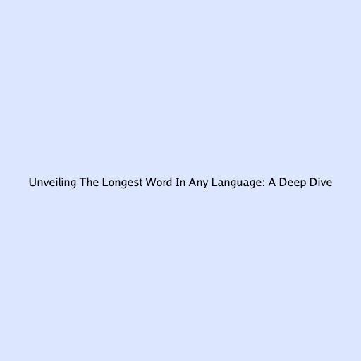 Unveiling The Longest Word In Any Language: A Deep Dive